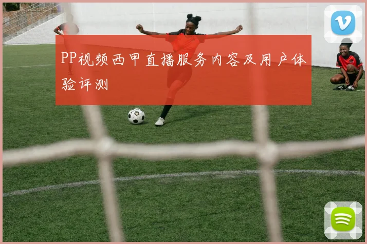 PP视频西甲直播服务内容及用户体验评测